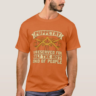 Puppetry Is Reserved For Onlyhe Best Puppet Show f T-shirt