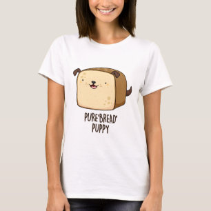 Pure Bread Puppy Funny Puppy Bread Pun T-shirt