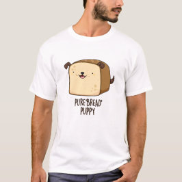 Pure Bread Puppy Funny Puppy Bread Pun T-shirt