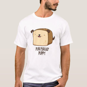 Pure Bread Puppy Funny Puppy Bread Pun T-shirt