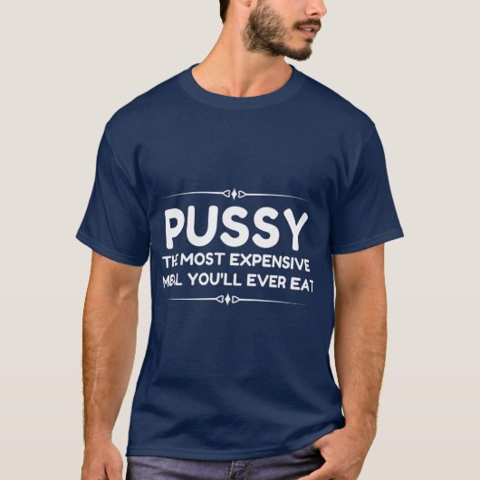 Pussy de duurste maaltijden die je ooit eet t-shirt (Voorkant)