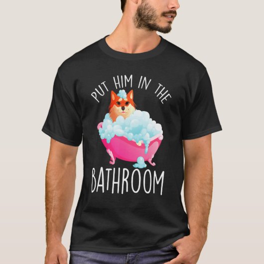 Put Him In The Bathroom Clean Him Bathtub Bathing T-shirt (Voorkant)