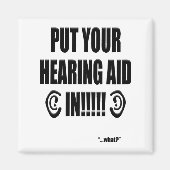 “Put your hearing aid in!!!” Magneet (Voorkant)