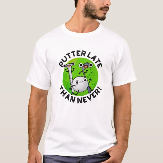 Putter later dan nooit grappige Golf Pun T-shirt (Voorkant)