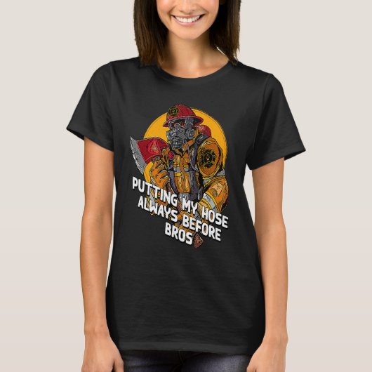 Putting My Hose Before Bros  Firefighter Humor Fir T-shirt (Voorkant)