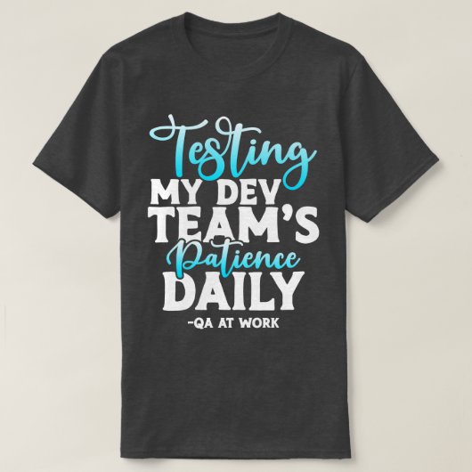 QA Tester Testen Mijn Dev Teams Patience dagelijks T-shirt (Design voorkant)