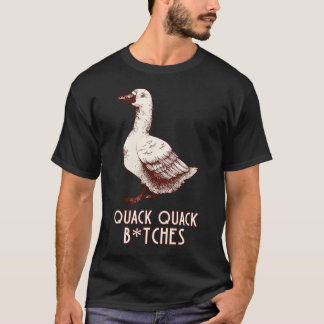 Quack quack b*tches t-shirt