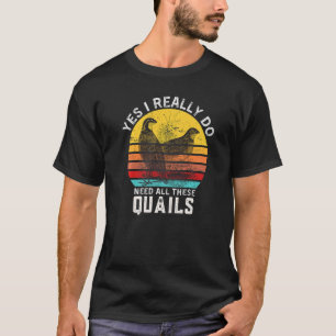Quail Quote Ja, ik heb echt al deze Quails nodig T-shirt
