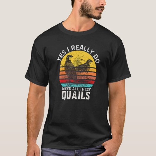 Quail Quote Ja, ik heb echt al deze Quails nodig T-shirt (Voorkant)