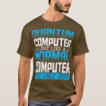 Quantum Computer Theory Science Researcher Physics T-shirt<br><div class="desc">Quantum Computer Theory Science Research Physics Geek</div>
