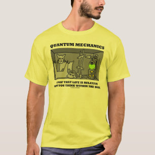Quantum Mechanics bewijs dat het leven relatief is T-shirt