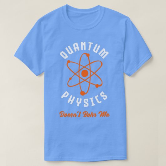 Quantum Physics Doesnt Bohr Quantum Mechanics F T-shirt (Design voorkant)