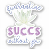 Quarantine Succes zonder jou | Funny Succulent Sticker (Voorkant)