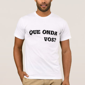 Que onda vos? t-shirt