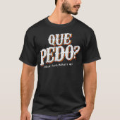 Que Pedo Wat is het probleem Funny Mexican Pun T-shirt (Voorkant)
