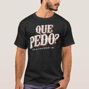 Que Pedo Wat is het probleem Funny Mexican Pun T-shirt