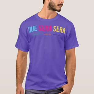 Que Sera Sera T-shirt
