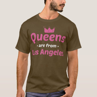 Queens Are From Los Angeles California Hometown Ca T-shirt