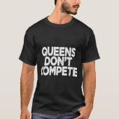 Queens Don't Compete  T-shirt (Voorkant)