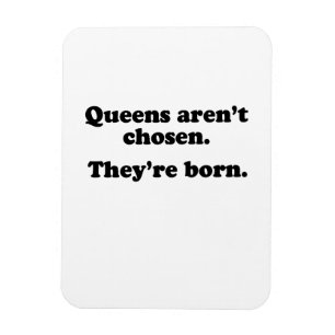 Queens wordt niet gekozen voor hun geboorte. magneet