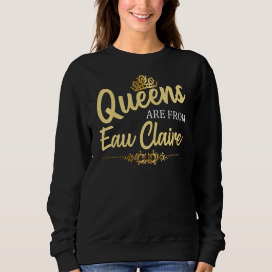 Queens zijn van Eau Claire Wi Wisconsin Grappige R Trui (Voorkant)