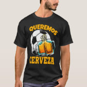 Queremos Cerveza Camiseta We willen dat er voetans T-shirt (Voorkant)