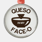 Queso in my Face-O Metalen Ornament (Voorkant)