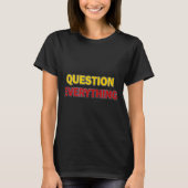 Question Everything Bold Tygraphy Graphic  T-shirt (Voorkant)