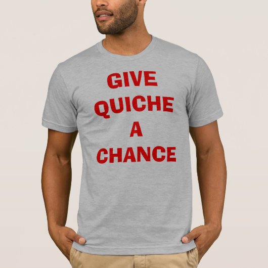 Quiche A Chance geven T-shirt (Voorkant)