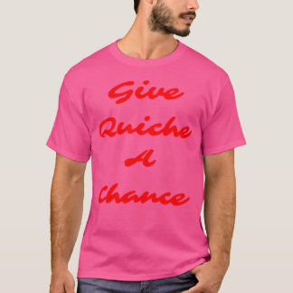 Quiche A Chance geven T-shirt