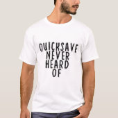Quicksave Nooit van gehoord T-shirt (Voorkant)