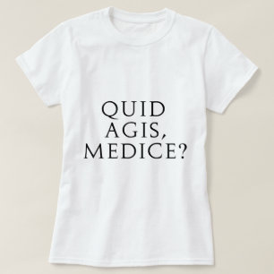 Quid Agis, Medice? T-shirt