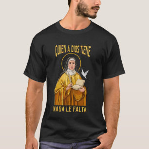 Quien a Dios tiene, nada le falta. Teresa de Ávila T-shirt