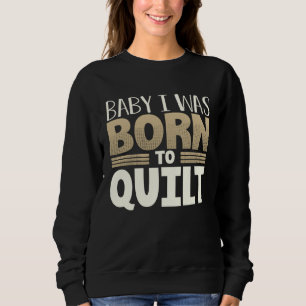 Quilt Humor Baby Ik Ben Geboren om te Quilten Trui