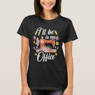Quilten Naaien Ik zal in mijn Kantoor Quilters Naa T-shirt