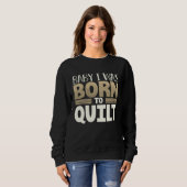 Quilter Humor Baby I Was Born to Quilt Trui (Voorkant volledig)