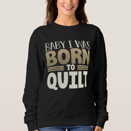 Quilter Humor Baby I Was Born to Quilt Trui (Voorkant)