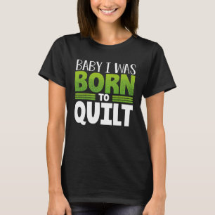 Quilter Humor Baby Ik ben geboren in Quilt T-shirt