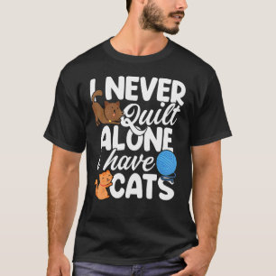 Quilters Ik Quilt Nooit Alleen Ik Heb Katten Quilt T-shirt