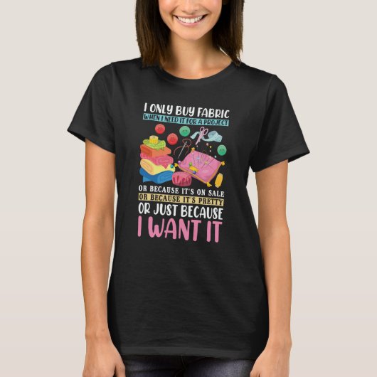 Quilting I Only Buy Fabric When I Need It Quilters T-shirt (Voorkant)