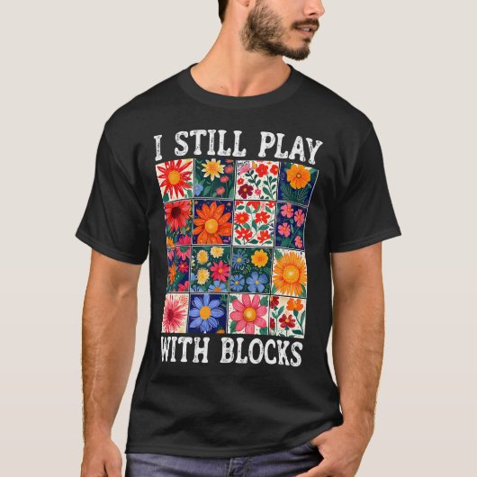 Quilting I Still Play With Blocks Sewing Quilter Q T-shirt (Voorkant)