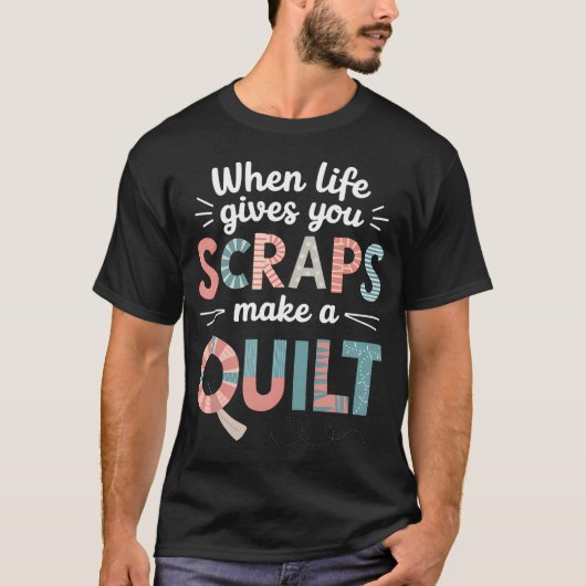 Quilting Seamstress When Life Gives You Scraps Mak T-shirt (Voorkant)