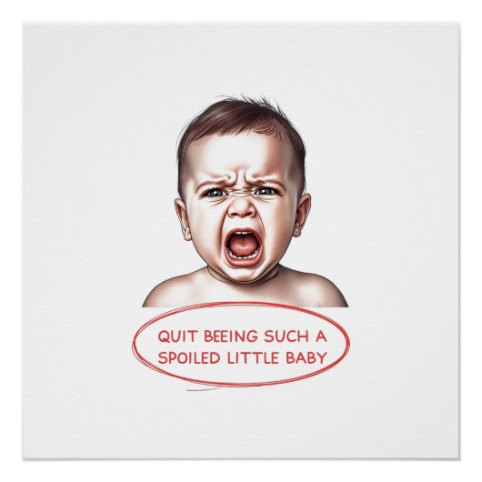 Quit Being Such A Spoiled Little Baby Perfect Poster (Voorkant)