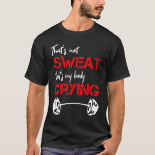 Quote dat is niet zweet het is mijn lichaam huilen t-shirt