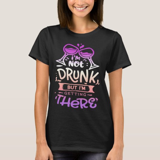 Quote Sassy I m not drunk but I getting there T-shirt (Voorkant)