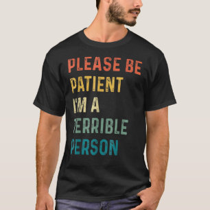 Quote Wees geduldig Ik ben een vreselijk persoon A T-shirt