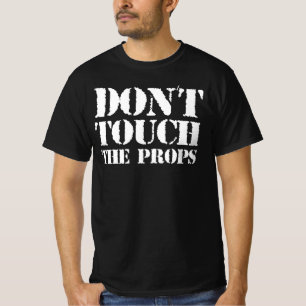 Raak de props niet aan - is dat uw prop? Ja T-shirt
