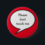 Raak me alsjeblieft niet aan. ronde button 5,7 cm<br><div class="desc">Sterke grenzen afdwingen met de hulp van "Raak me alsjeblieft niet aan" badge. Deze pin is niet alleen wat de dr bestelde,  maar ook een speld in een rode kerskleur. Je kunt de achtergrondkleur veranderen in de kleur die je wilt. © Julie McIver</div>
