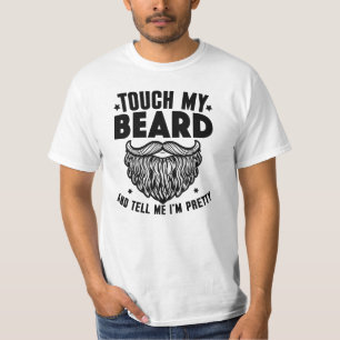 Raak mijn baard aan en zeg me dat ik mooi ben t-shirt