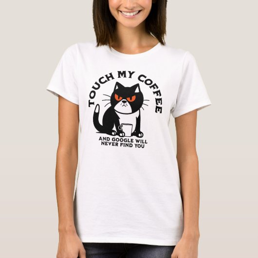 Raak mijn koffie aan en Google zal je nooit vinden T-shirt (Voorkant)